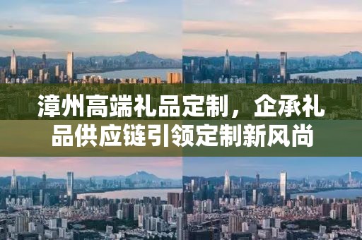 漳州高端礼品定制，企承礼品供应链引领定制新风尚
