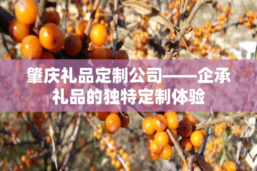 肇庆礼品定制公司——企承礼品的独特定制体验